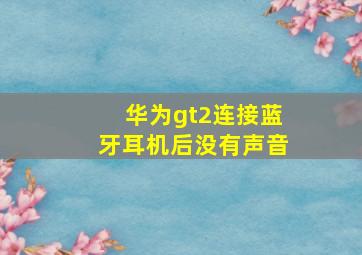 华为gt2连接蓝牙耳机后没有声音