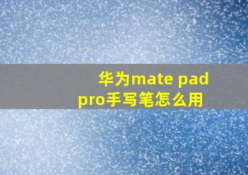 华为mate pad pro手写笔怎么用