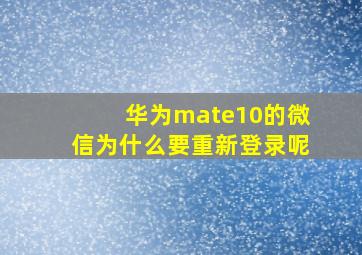 华为mate10的微信为什么要重新登录呢