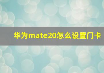 华为mate20怎么设置门卡