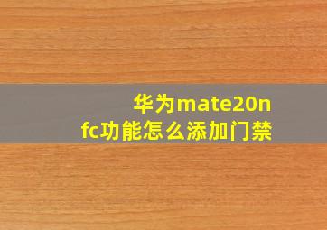 华为mate20nfc功能怎么添加门禁