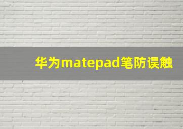 华为matepad笔防误触