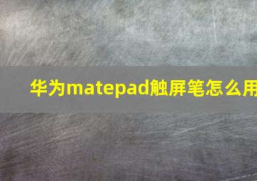 华为matepad触屏笔怎么用