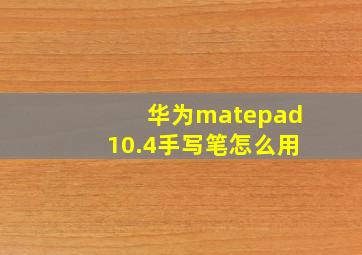 华为matepad10.4手写笔怎么用