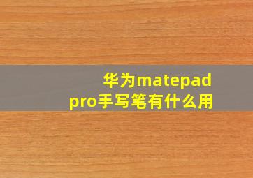 华为matepadpro手写笔有什么用