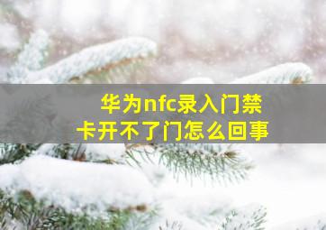 华为nfc录入门禁卡开不了门怎么回事