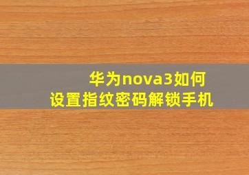 华为nova3如何设置指纹密码解锁手机