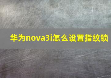 华为nova3i怎么设置指纹锁