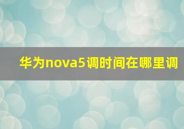 华为nova5调时间在哪里调