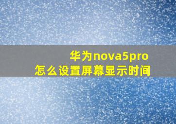 华为nova5pro怎么设置屏幕显示时间