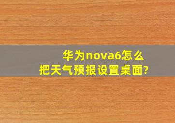 华为nova6怎么把天气预报设置桌面?