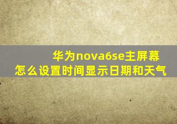 华为nova6se主屏幕怎么设置时间显示日期和天气