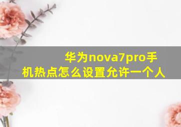 华为nova7pro手机热点怎么设置允许一个人