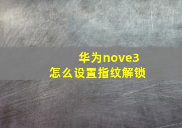 华为nove3怎么设置指纹解锁