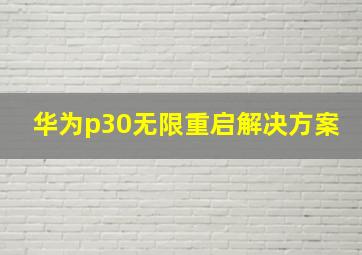 华为p30无限重启解决方案