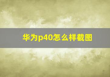 华为p40怎么样截图