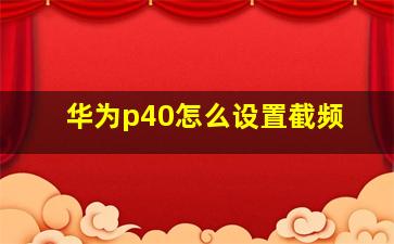 华为p40怎么设置截频