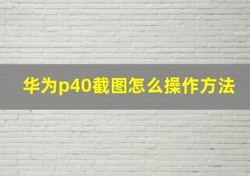 华为p40截图怎么操作方法