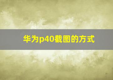 华为p40截图的方式