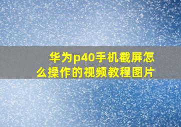 华为p40手机截屏怎么操作的视频教程图片