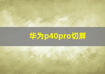 华为p40pro切屏