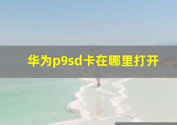 华为p9sd卡在哪里打开