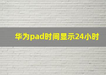 华为pad时间显示24小时