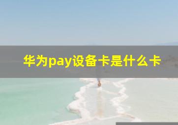 华为pay设备卡是什么卡