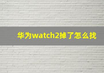 华为watch2掉了怎么找