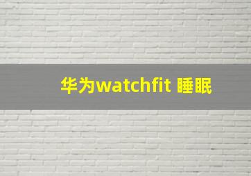 华为watchfit 睡眠