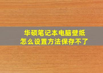 华硕笔记本电脑壁纸怎么设置方法保存不了