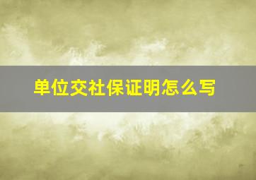 单位交社保证明怎么写