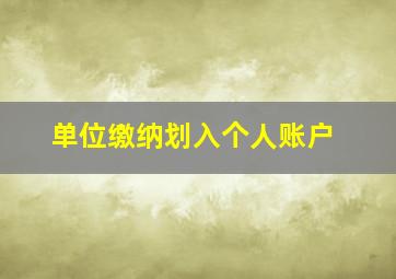 单位缴纳划入个人账户