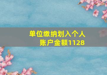 单位缴纳划入个人账户金额1128