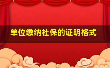 单位缴纳社保的证明格式