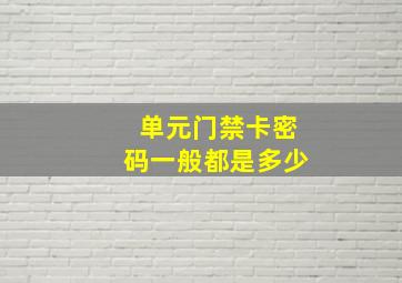 单元门禁卡密码一般都是多少