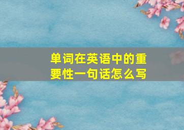 单词在英语中的重要性一句话怎么写