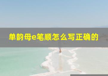 单韵母e笔顺怎么写正确的