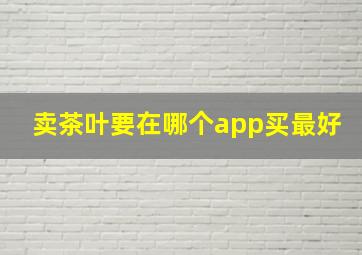 卖茶叶要在哪个app买最好