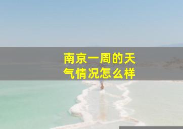 南京一周的天气情况怎么样