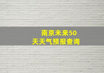 南京未来50天天气预报查询