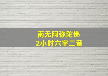 南无阿弥陀佛2小时六字二音