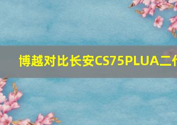 博越对比长安CS75PLUA二代