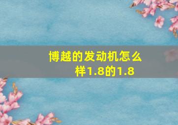 博越的发动机怎么样1.8的1.8