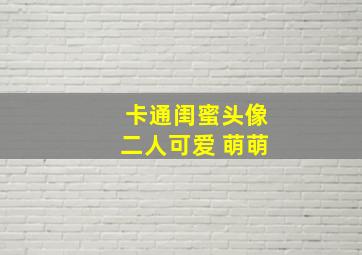 卡通闺蜜头像二人可爱 萌萌