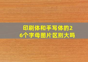 印刷体和手写体的26个字母图片区别大吗