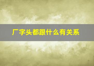 厂字头都跟什么有关系