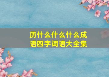 历什么什么什么成语四字词语大全集