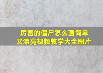 厉害的僵尸怎么画简单又漂亮视频教学大全图片