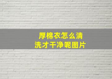 厚棉衣怎么清洗才干净呢图片